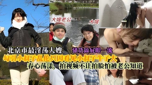 北京市最淫荡大嫂，勾引小叔子乱伦只因看见小叔子牛子大，春心荡漾，拍视频不让拍